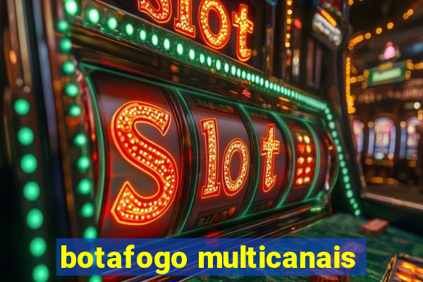 botafogo multicanais